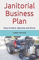 Janitorial Business Plan: How to Start, Operate and Grow 1981093397 Book Cover