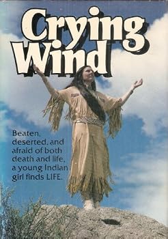 Crying Wind: Beaten, Deserted, and Afraid of Both Death and Life a Young Indian Girl Finds Life