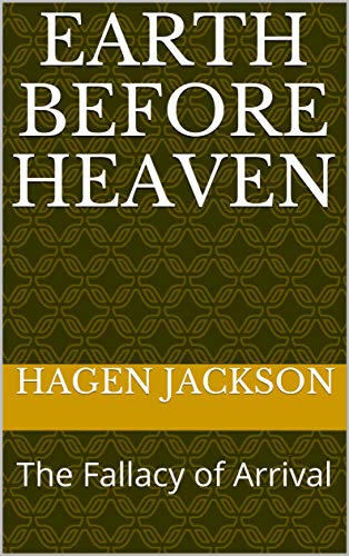 Earth Before Heaven The Fallacy Of Arrival Ebook Jackson Hagen Amazon In Kindle Store
