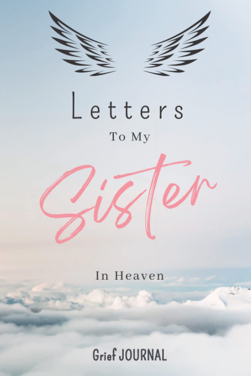 Letters to my Sister in Heaven Grief JOURNAL: Grieving the Loss of your Sister, Journal to help you through the loss of a Sister (the Loss of Sister Journal). 100 Lined Pages, 6x9 In