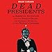 Dead Presidents: An American Adventure into the Strange Deaths and Surprising Afterlives of Our Nation's Leaders