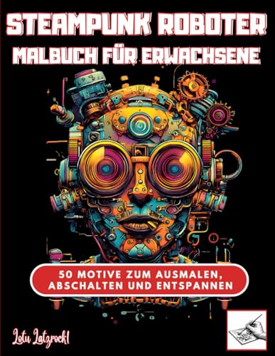 Steampunk Roboter Malbuch für Erwachsene: 50 Motive zum Ausmalen, Abschalten und Entspannen