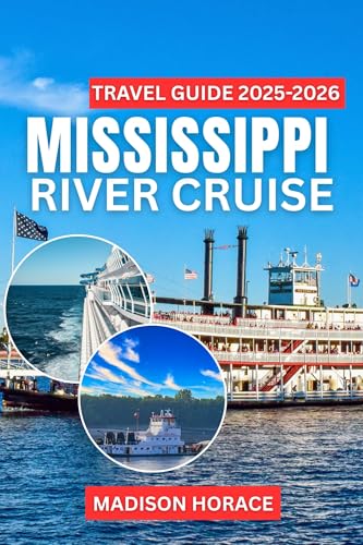 Mississippi River Cruise Travel Guide 2025-2026: Detailed Itineraries, Historic River Towns, Local Cuisine, and Expert Insights for a Memorable Journey Through America’s Great River