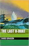  The Last U-Boat (The Dado Dragon Series Book 1) (English Edition)