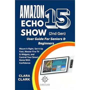 AMAZON ECHO SHOW 15 (2ND GEN) FOR SENIORS & BEGINNERS: Mount It Right, Set It Up Fast, Master Fire TV & Widgets, and Control Your Smart Home with Confidence (English Edition)