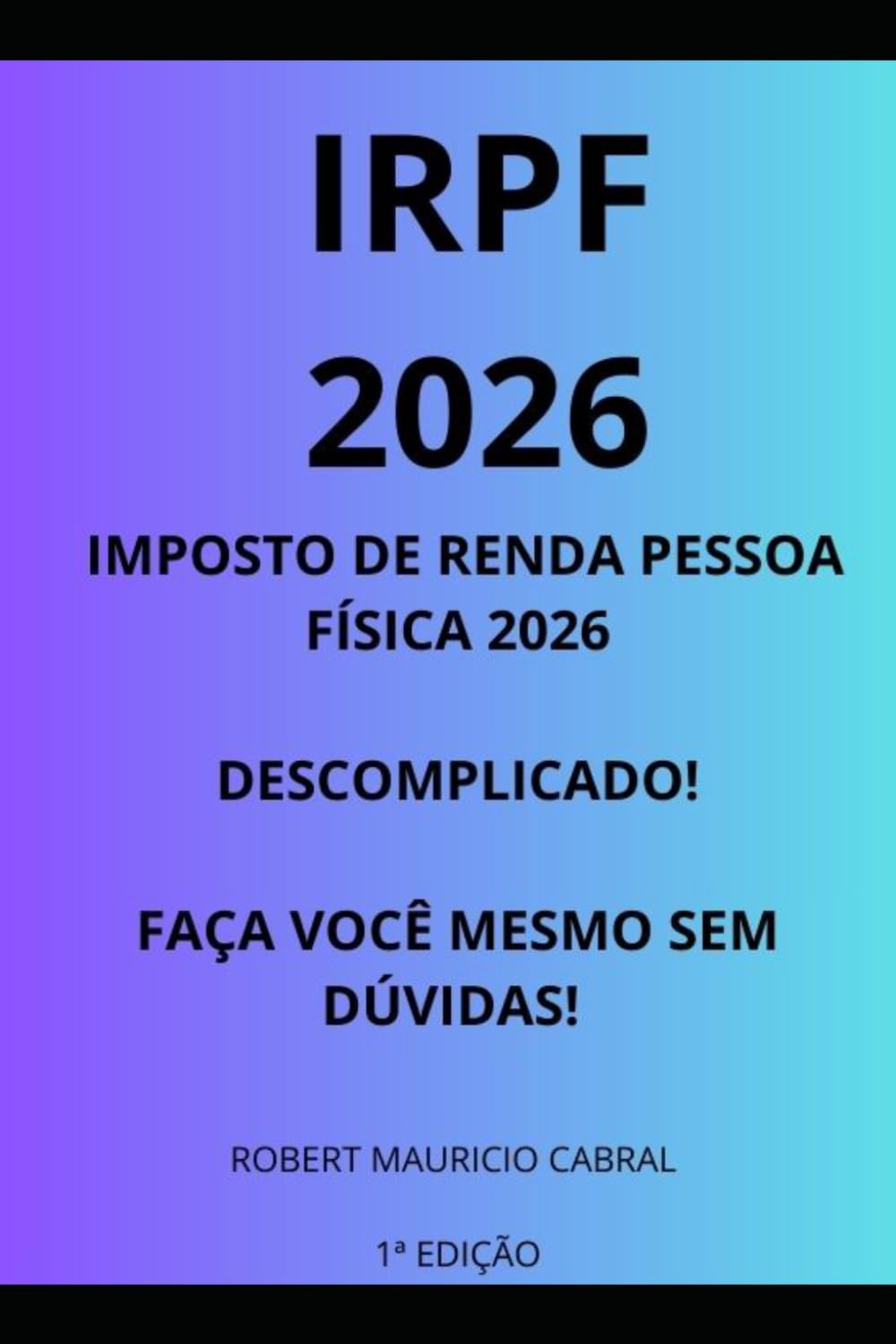 IMPOSTO DE RENDA PESSOA FÍSICA 2026 DESCOMPLICADO, FAÇA VOCÊ MESMO!: Este livro foi idealizado para que qualquer pessoa possa fazer seu próprio ... prevista em lei, um livro de fácil leit