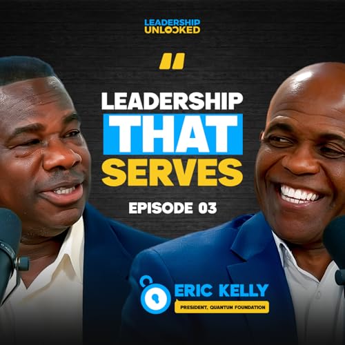 Leadership Unlocked Ep. 3 | Dr. Eric Kelly on Servant Leadership & Philanthropy