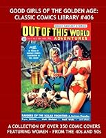 Good Girls Of The Golden Age: Classic Comics Library #406: Over 350 Comic Book Covers Featuring Women from the 40s and 50s --- Fantastic Good Girl Art 1535039353 Book Cover