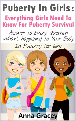 Puberty In Girls: Everything Girls Need To Know For Puberty Survival Answer To Every Question About What’s Happening To Your Body In Puberty For Girls
