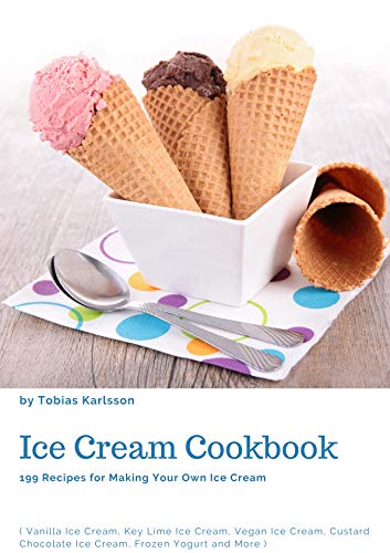 Ice Cream Cookbook: 199 Recipes for Making Your Own Ice Cream , (English Edition)
