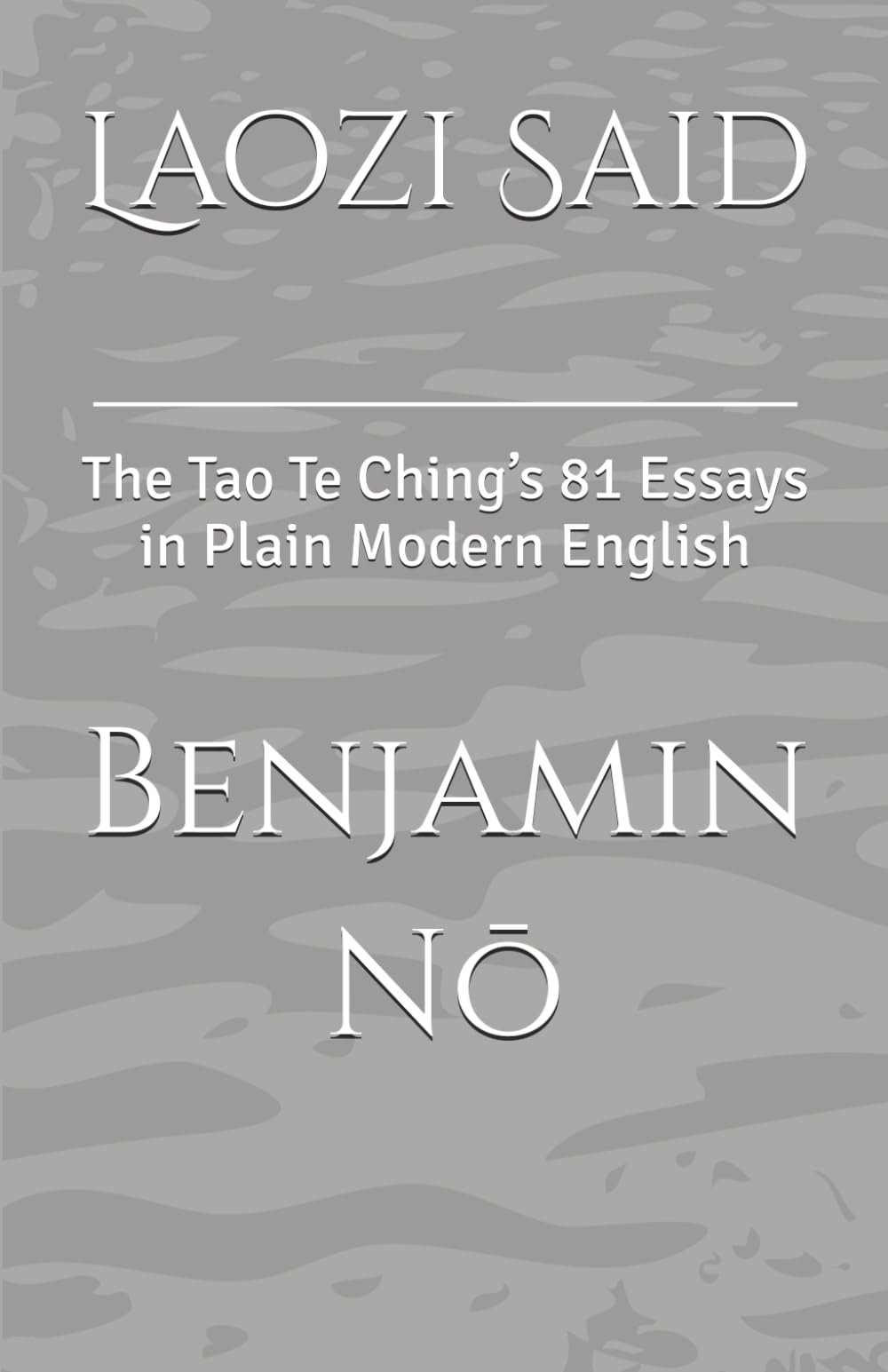 Laozi Said: The Tao Te Ching’s 81 Essays in Plain Modern English