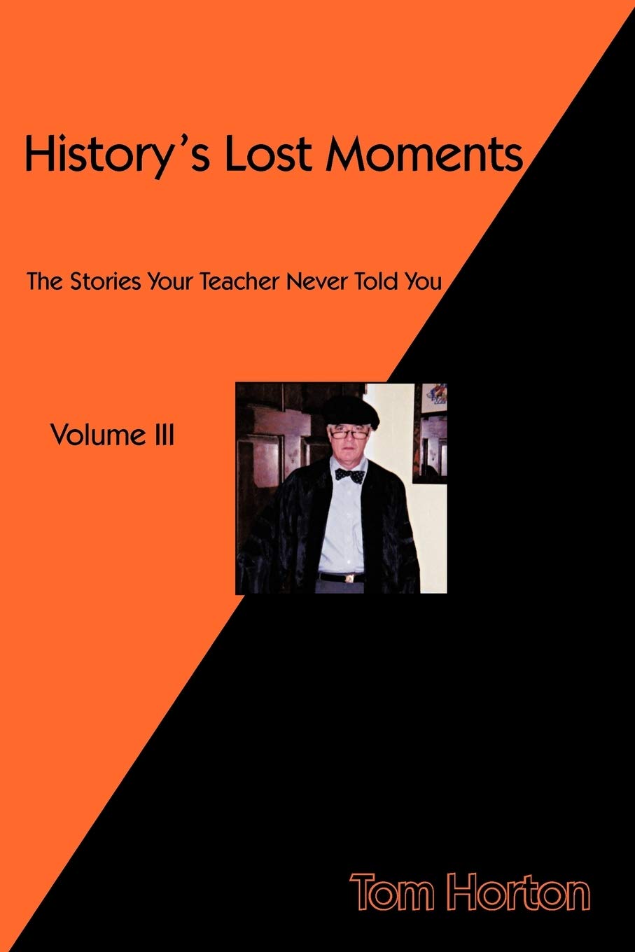 History's Lost Moments Volume III: The Stories Your Teacher Never Told You