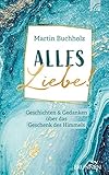 martin buchholz termine  Alles Liebe!: Geschichten & Gedanken über das Geschenk des Himmels