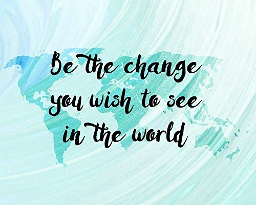 Be The Change You Want To See Quotes Amazon.com: Be The Change You Wish To See Inspirational Quotes Wall Art  Prints World Map Artwork Unframed (12X16) : Handmade Products
