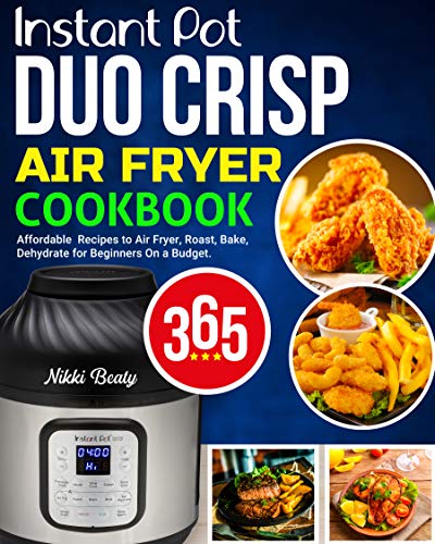 Instant Pot Duo Crisp Air Fryer Cookbook: 365 Days of Affordable and Healthy Instant Pot Duo Recipes