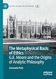 The Metaphysical Basis of Ethics: G.E. Moore and the Origins of Analytic Philosophy (History of Analytic Philosophy)