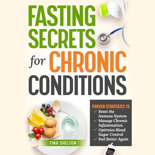 『Fasting Secrets for Chronic Conditions: Proven Strategies to Reset the Immune System, Manage Chronic Inflammation, Optimize 