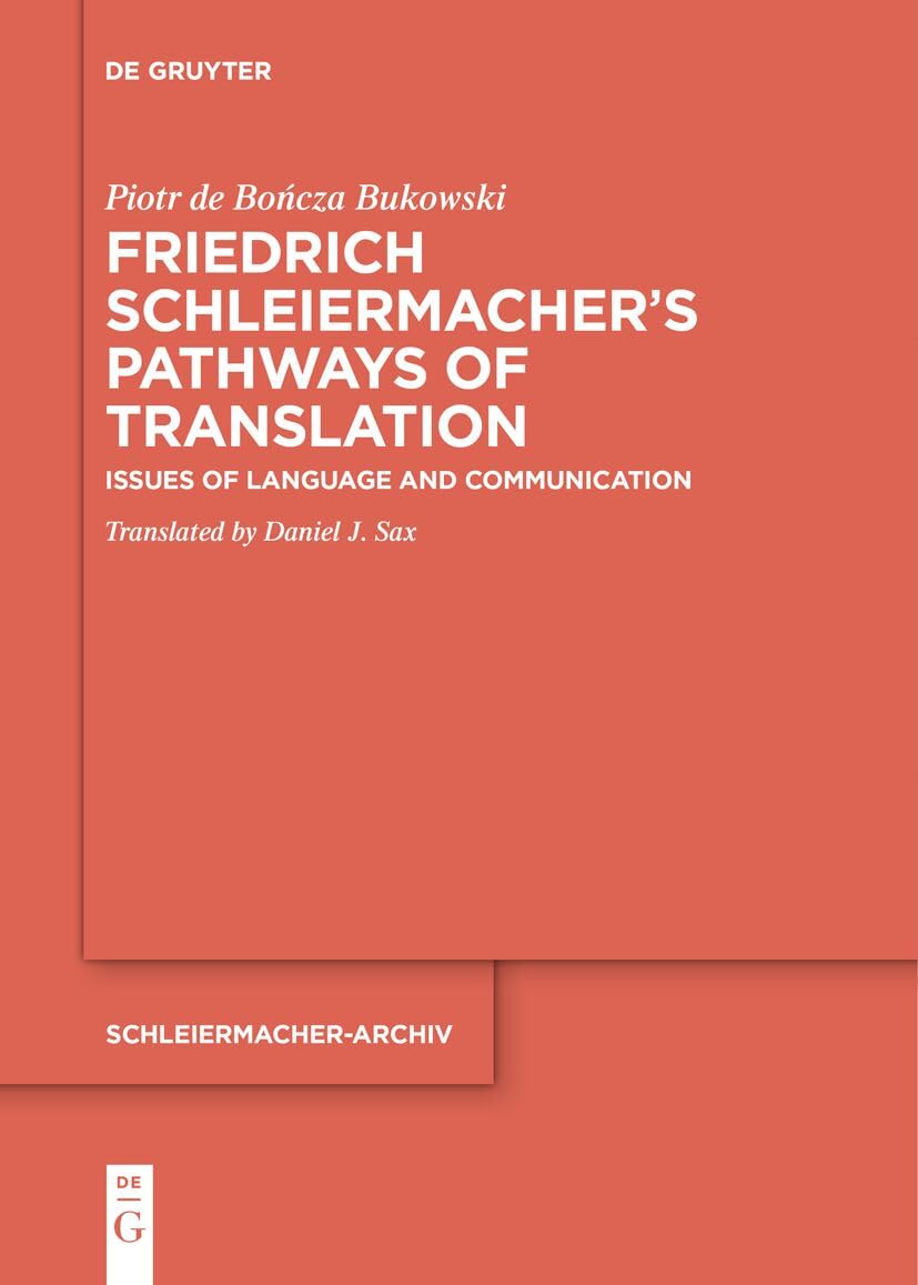 Friedrich Schleiermacher's Pathways of Translation: Issues of Language and Communication: 34 (Schleiermacher-Archiv, 34)