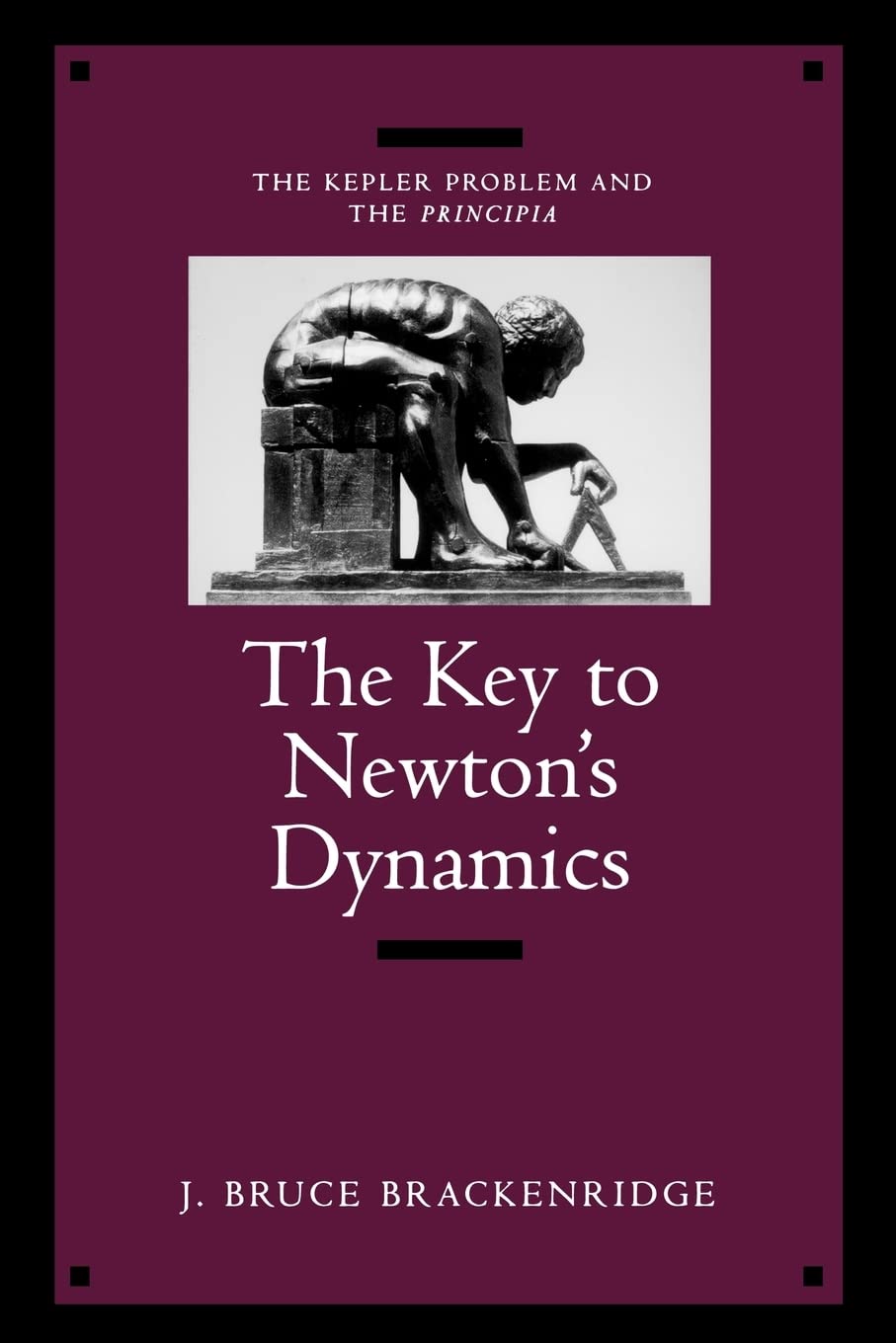 The Key to Newton's Dynamics: The Kepler Problem and the Principia