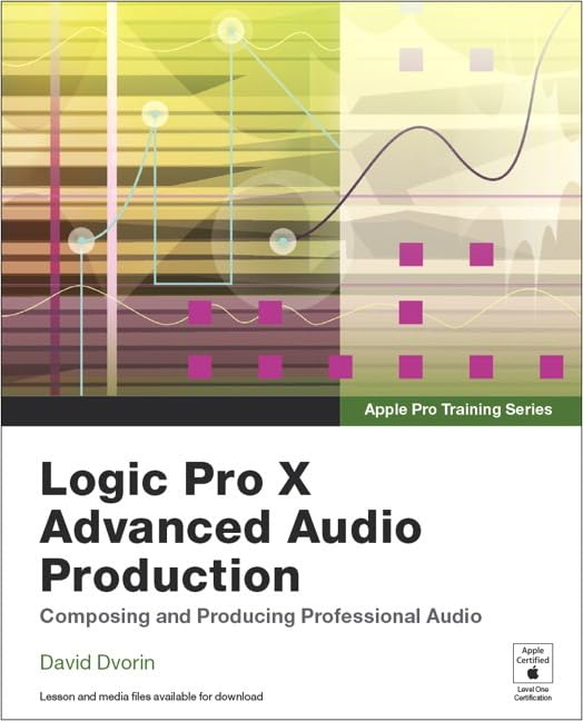 Logic Pro X Advanced Audio Production: Composing and Producing Professional Audio (Apple Pro Training)