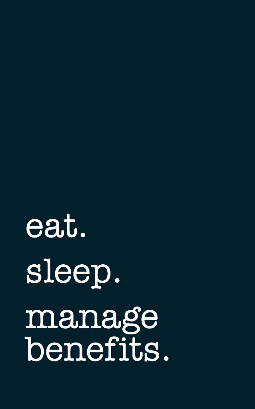 eat. sleep. manage benefits. - Lined Notebook: Writing Journal
