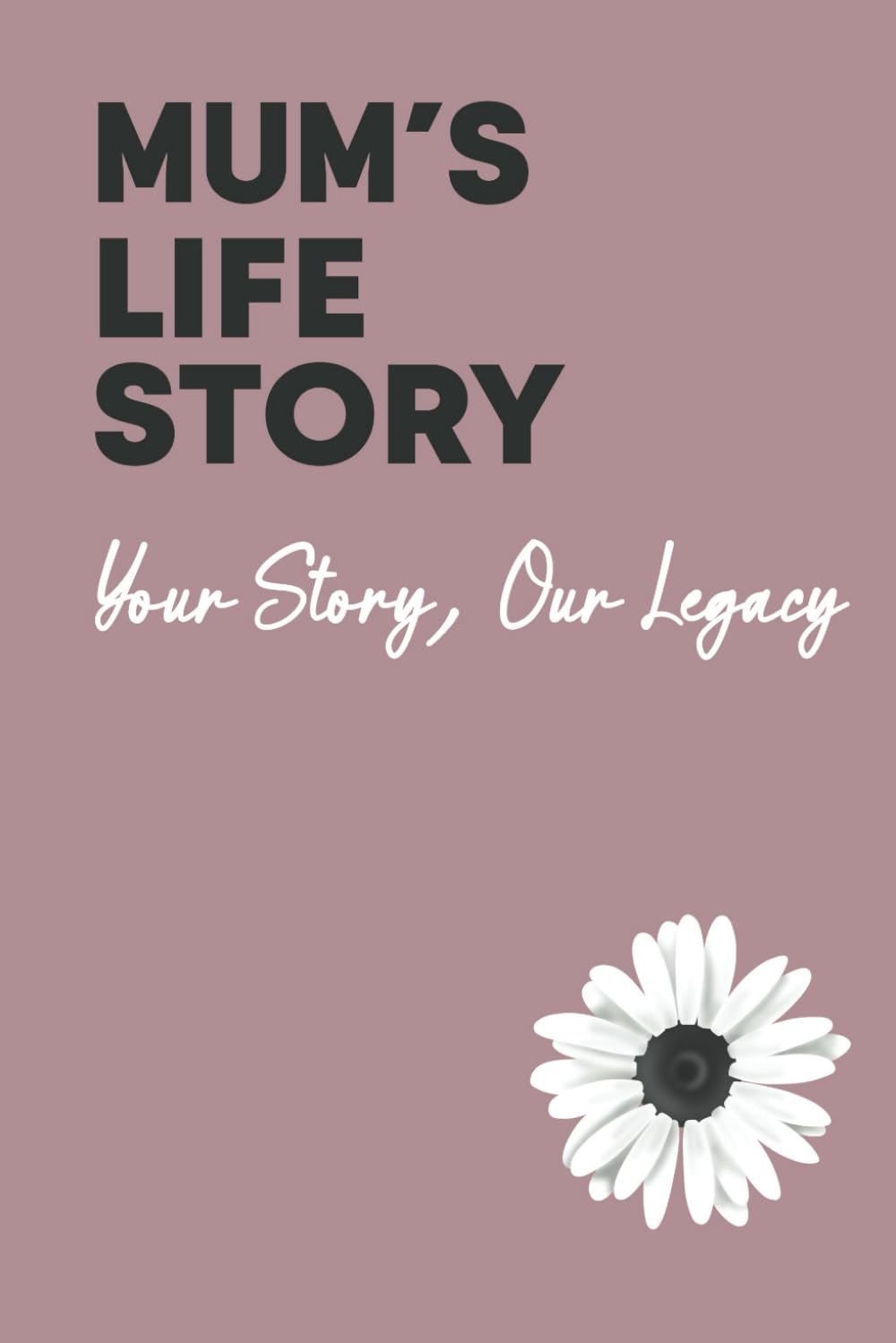 Mum's Life Story: Your Story, Our Legacy