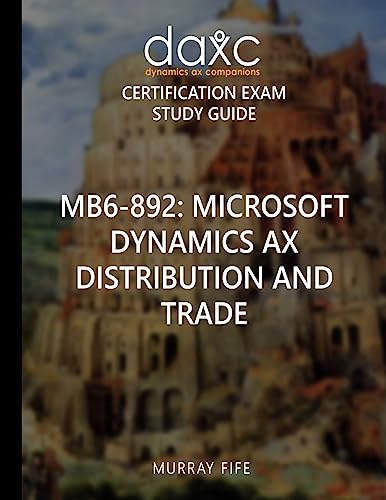 MB6-892: Microsoft Dynamics AX Distribution and Trade Study Guide: Microsoft Dynamics AX Certification Exam Study Guide (Dynamics AX Companions Study Guides)