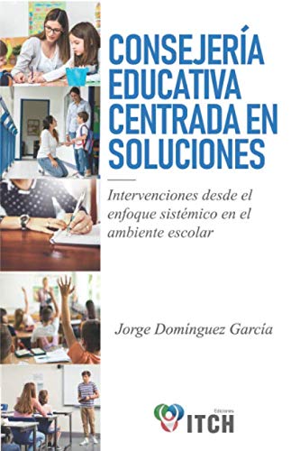 Consejería Educativa Centrada en Soluciones: Intervenciones desde el enfoque sistémico en el ambiente escolar (Spanish Edition)