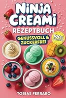 Ninja Creami Rezeptbuch – Genussvoll & Zuckerfrei: Über 100 Cremige Rezepte Für Eis, Sorbets, Milchshakes & Mehr (German Edition) B0F5MQ25H9 Book Cover