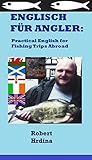  Englisch für Angler: Practical English for Fishing Trips Abroad (Deutsch / Englisch - English / German)