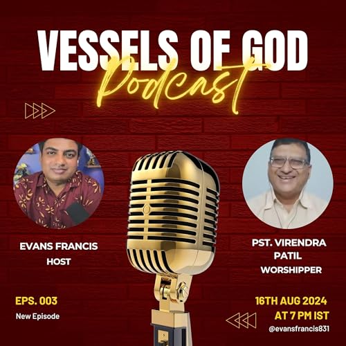 Vessels of God Podcast with Evans Francis & Pastor Virendra Patil - EPS. 003