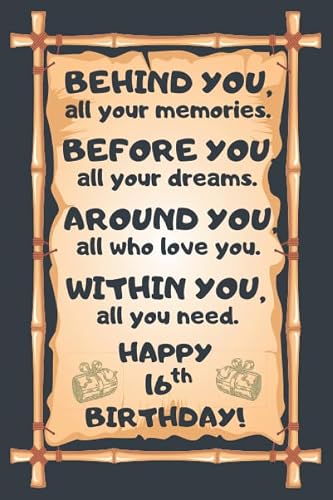 Behind You All Your Memories Before You All Your Dreams Happy 16th Birthday: Awesome 16th Birthday Gift, 16 Years Old Gift for Girls and Boys, Blank ... in size and 120 pages (Happy Birthday Series)