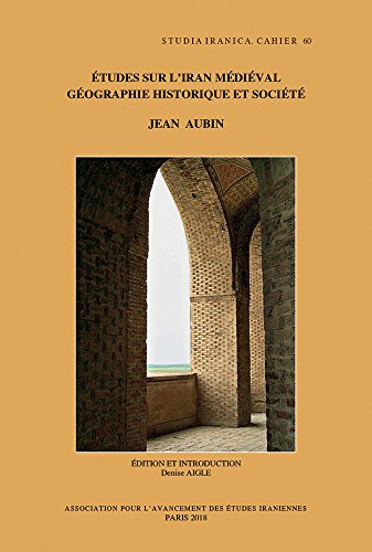 Études sur l'Iran médiéval: géographie historique et société: Édition indexée avec une introduction par Denise Aigle (Cahiers de Studia Iranica) (French Edition)