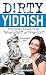 Dirty Yiddish: Everyday Slang from "What's Up?" to "F*%# Off!" (Dirty Everyday Slang)
