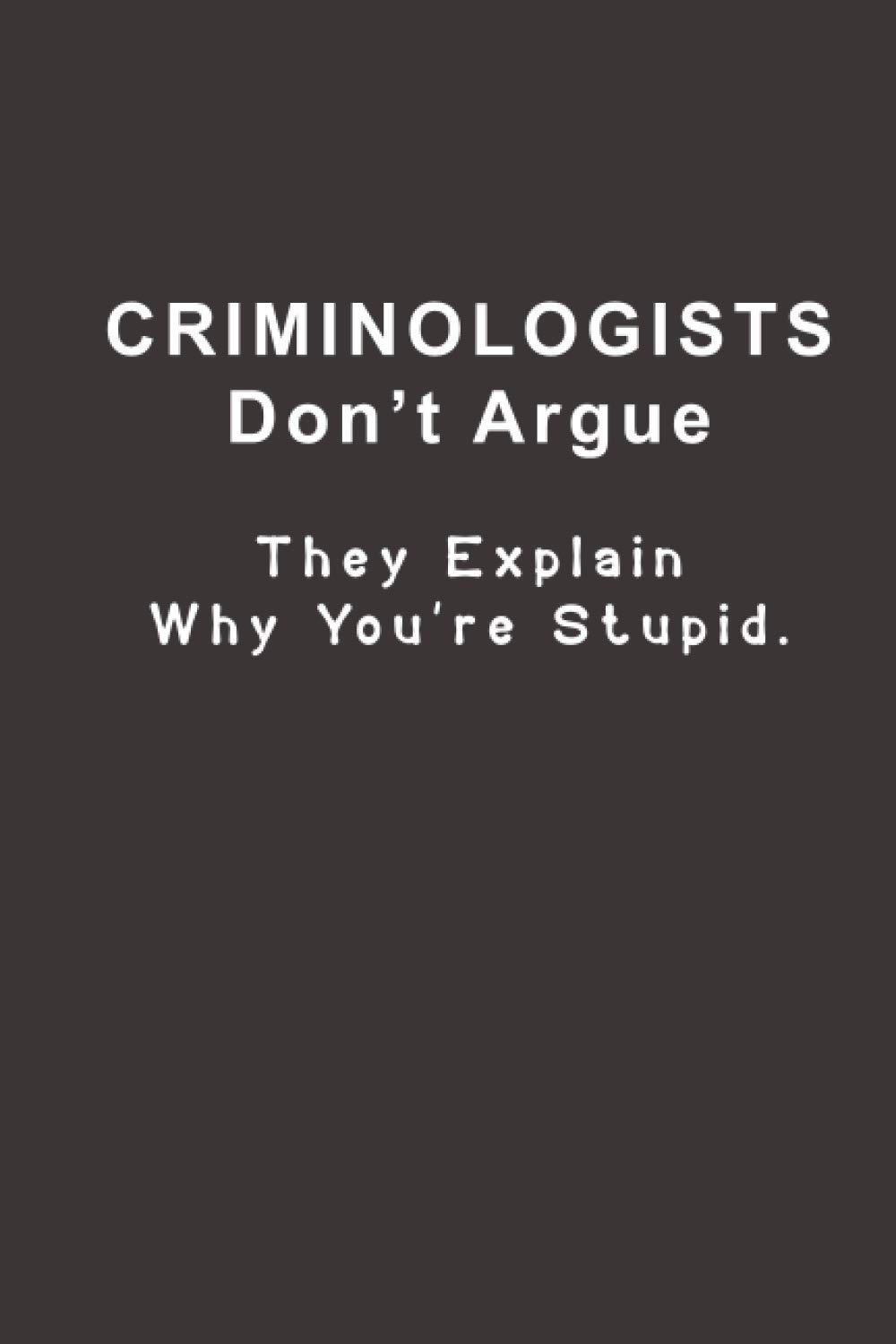criminologists don't argue: Lined Journal Notebook