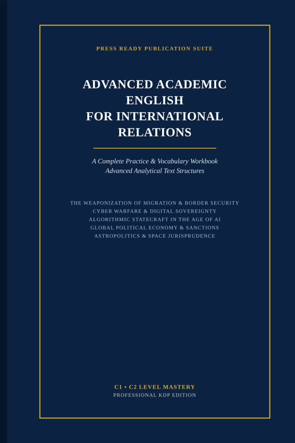 Advanced Academic English for International Relations: A Complete Practice & Vocabulary Workbook (C1-C2 Level)