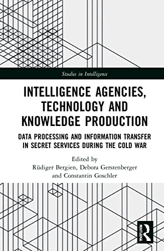 Intelligence Agencies, Technology and Knowledge Production: Data Processing and Information Transfer in Secret Services During the Cold War (Studies in Intelligence) view 2