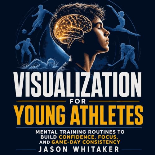 Visualization for Young Athletes: Mental Training Routines to Build Confidence, Focus, and Game-Day Consistency cover art