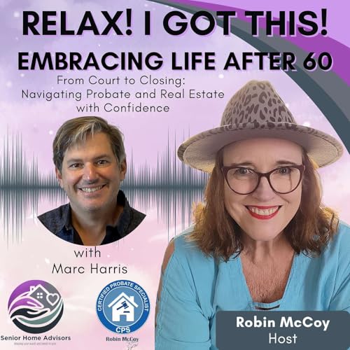 Embracing Life After 60: From Court to Closing: Navigating Probate and Real Estate with Confidence with Marc Harris Podcast Por arte de portada