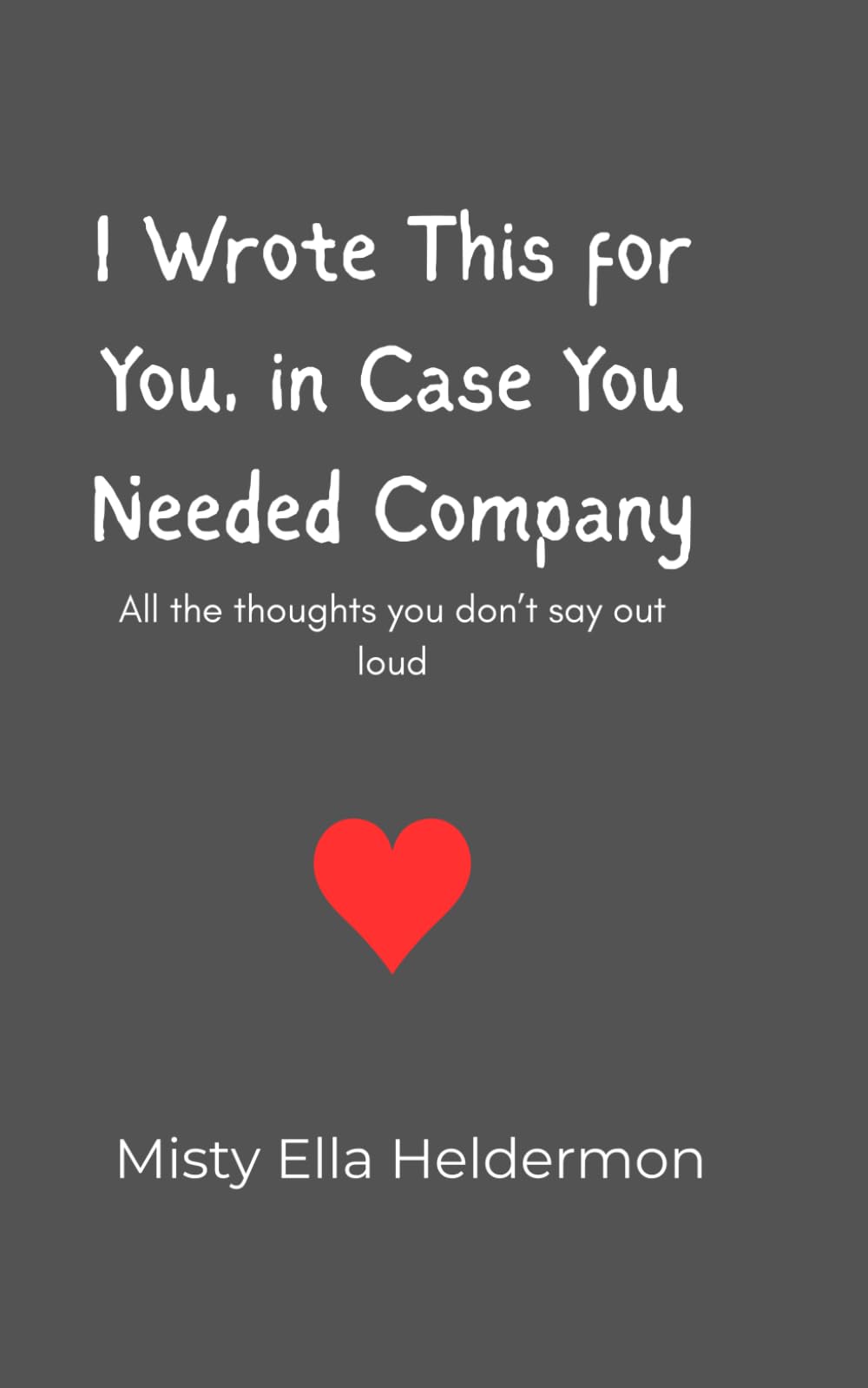 I Wrote This For You, Incase You Needed Company: All the thoughts you don’t say out loud