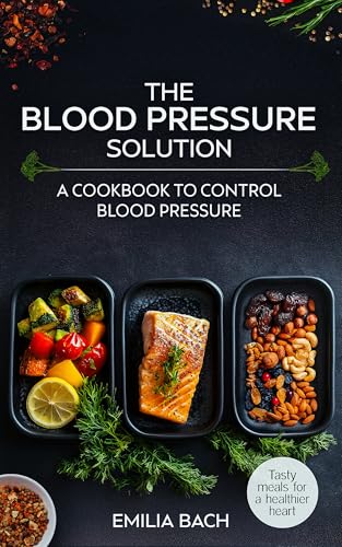 The Blood Pressure Solution - Tasty meals for a healthier heart: A cookbook to control blood pressure