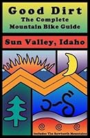 Good Dirt: The Complete Mountain Bike Guide to Sun Valley, Idaho 0966595335 Book Cover