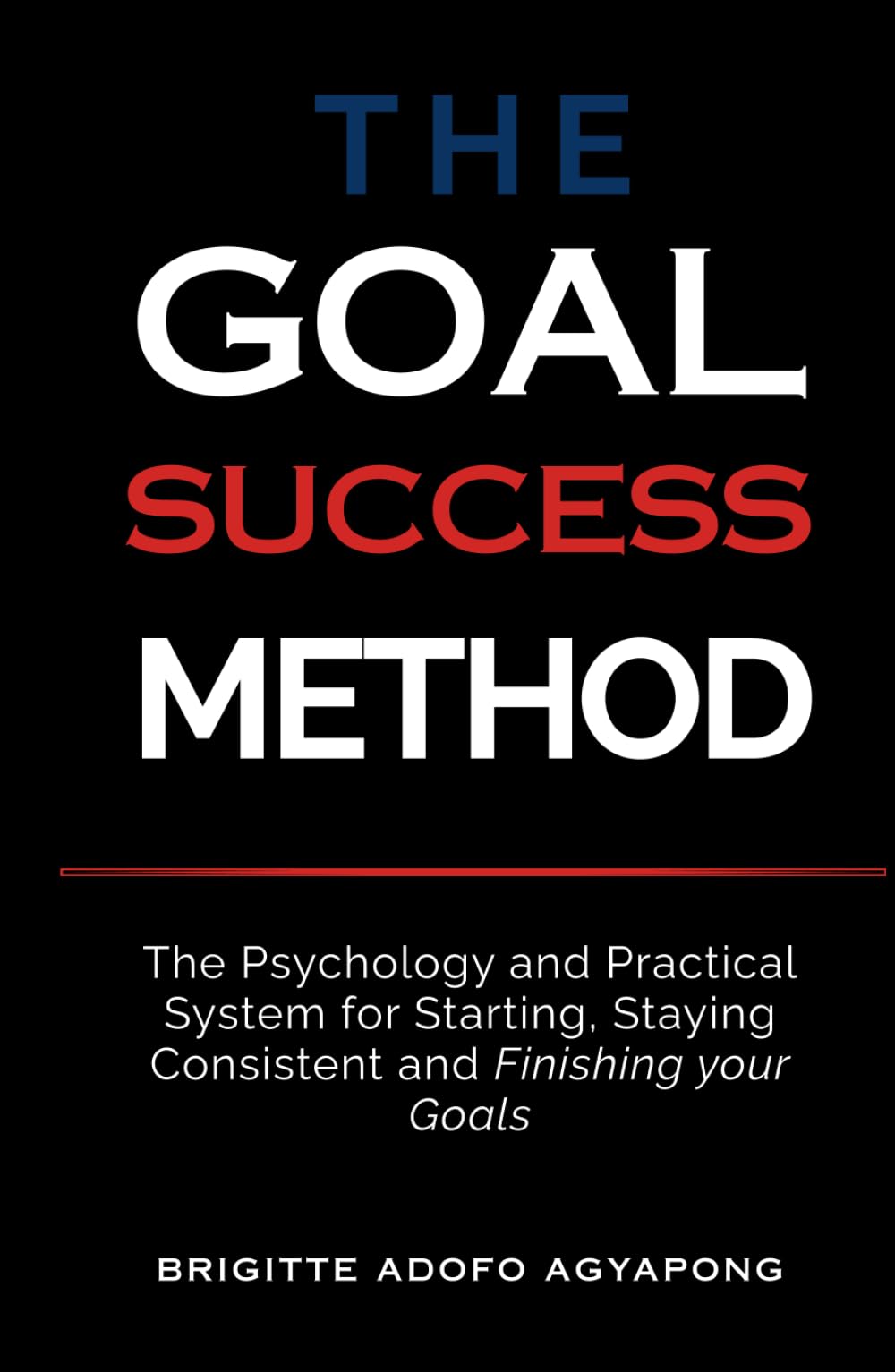 The Goal Success Method: The Psychology and Practical System for Starting, Staying Consistent and Finishing your Goals (Execution Library)
