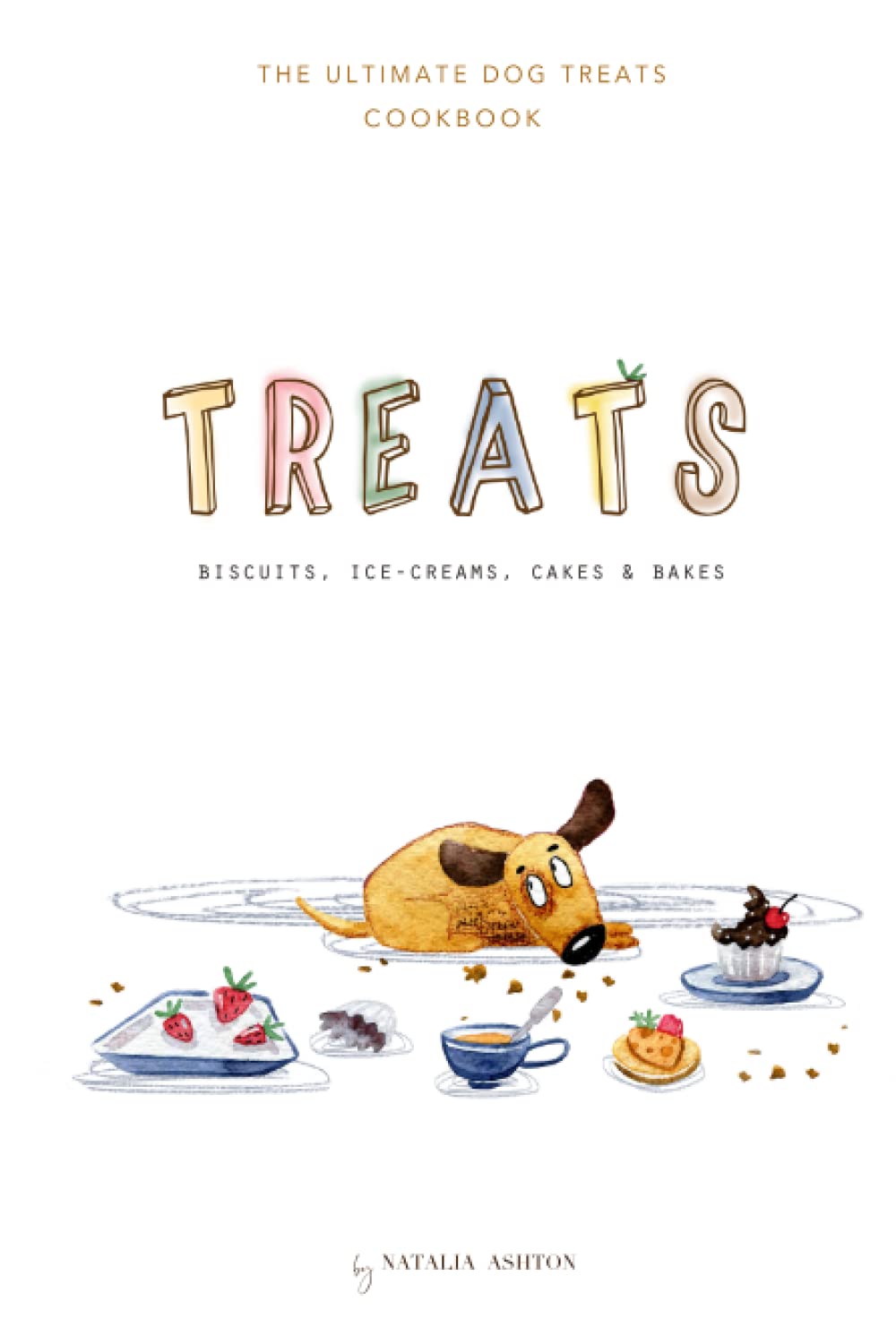 Treats. Biscuits, ice-creams, cakes and bakes: The ultimate dog treats cookbook.
