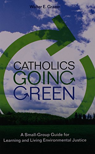 Catholics Going Green: A Small-Group Guide for Learning and Living Environmental Justice