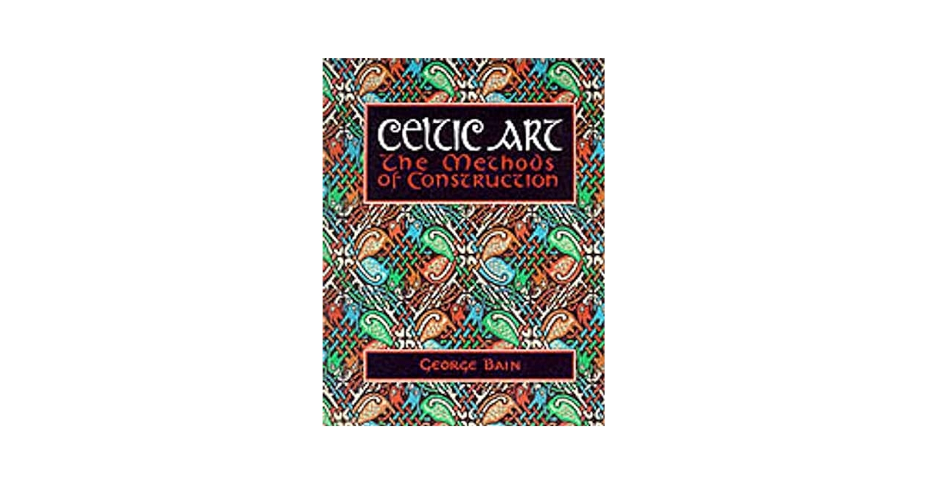 Celtic Art: The Methods of Construction: Bain, George