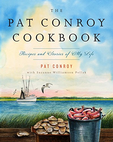 The Pat Conroy Cookbook: Recipes and Stories of My Life The Pat Conroy Cookbook: Recipes and Stories of My Life