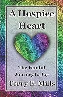 A Hospice Heart: The Painful Journey to Joy 1792838093 Book Cover