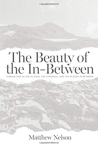 The Beauty of the In-Between: Finding God in the Silence, the Struggle, and the Places In-Between