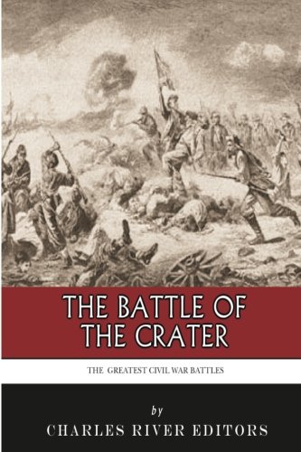The Greatest Civil War Battles: The Battle of the Crater: Charles River ...